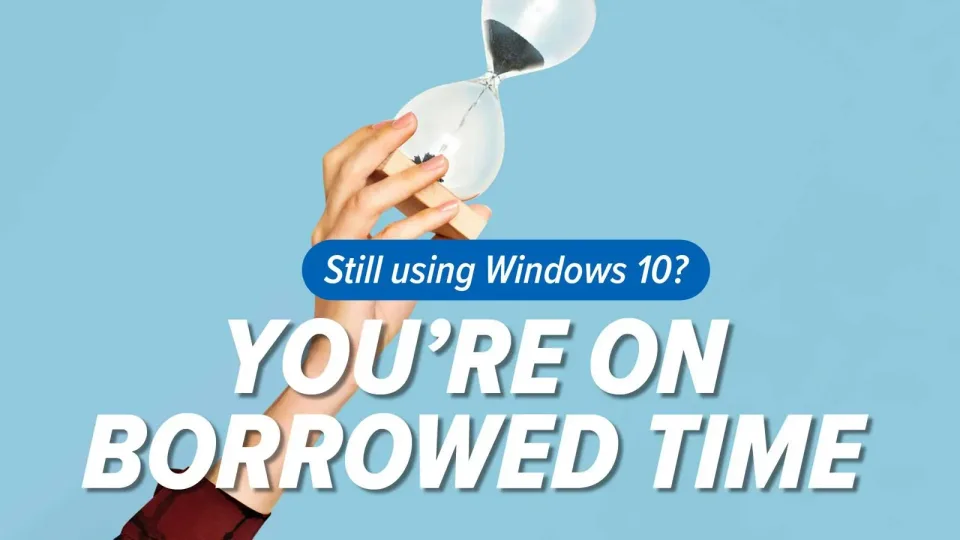 Hourglass graphic reading Still using Windows 10? You are on borrowed time Hourglass graphic reading Still using Windows 10? You are on borrowed time